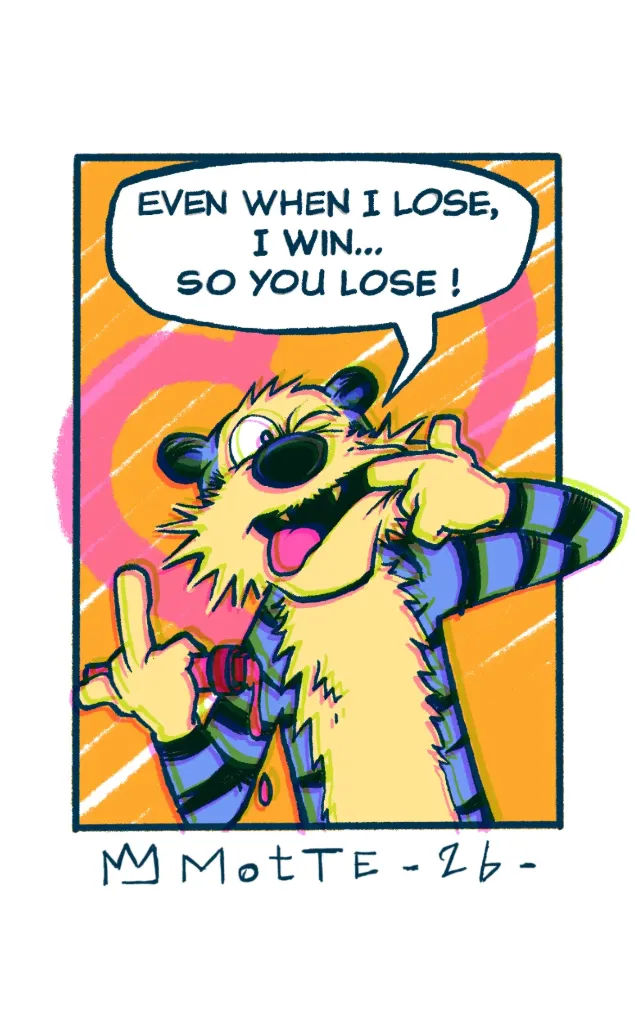 EVEN WHEN I LOSE, I WIN... SO YOU LOSE!