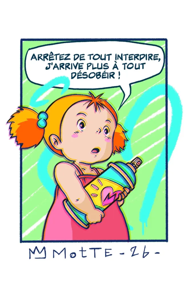[Motte] ARRÊTEZ DE TOUT INTERDIRE, J'ARRIVE PLUS À TOUT DÉSOBÉIR !